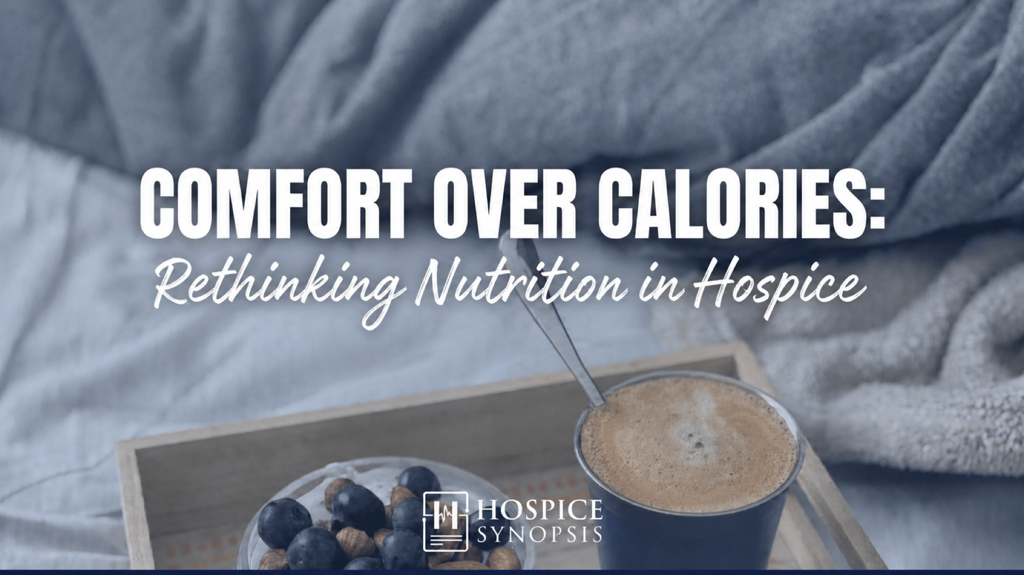 Breakfast tray with blueberries and coffee beside a person in bed, overlaid with the words “Comfort Over Calories: Rethinking Nutrition in Hospice.”